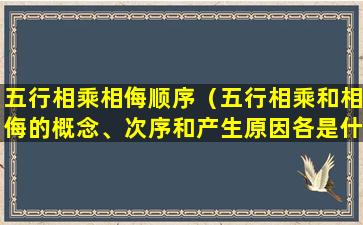 五行相乘相侮顺序（五行相乘和相侮的概念、次序和产生原因各是什么）