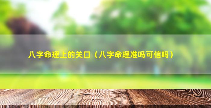 八字命理上的关口（八字命理准吗可信吗）