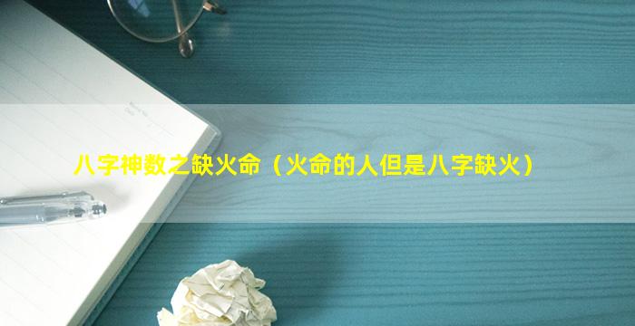 八字神数之缺火命（火命的人但是八字缺火）